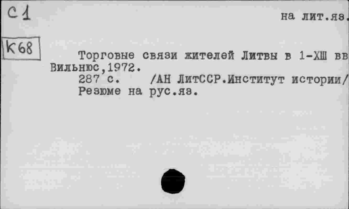 ﻿на лит.яз
Торговые связи жителей Литвы в 1-ХШ вв
Вильнюс,1972.
287 с.	/АН ЛитССР.Институт истории/
Резюме на рус.яз.